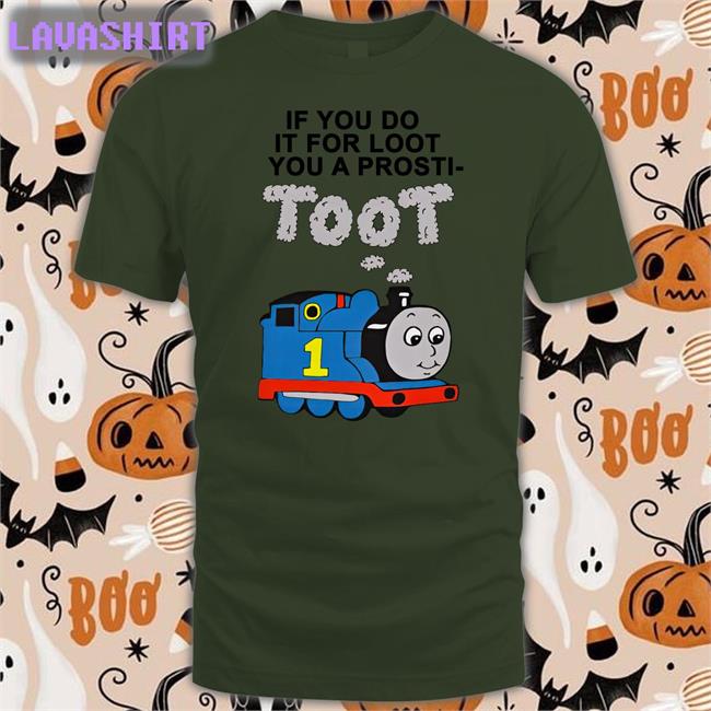 Shirts That Go Hard If You Do It For Loot You A Prosti Toot Shirt Pete Versus Toby Merch
