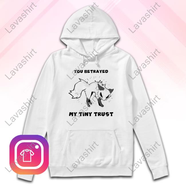 You Betrayed My Tiny Trust Tee Shirt