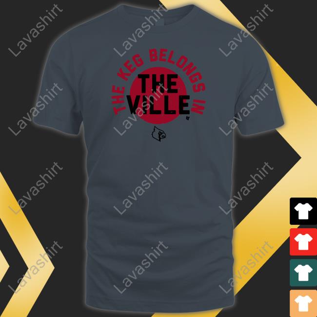 Official The Keg Belongs In The Ville Shirt Louisville Football The Keg Belongs In The Ville Shirt