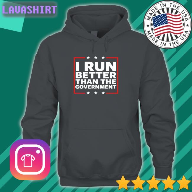 I Run Better Than The Government Shirt Black