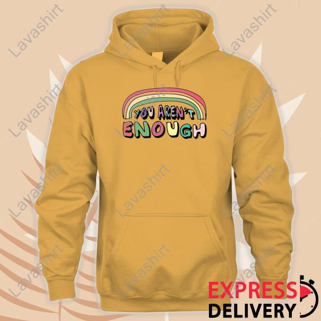 Goodshirts You Aren't Enough Shirt You Aren't Enough Hoodie
