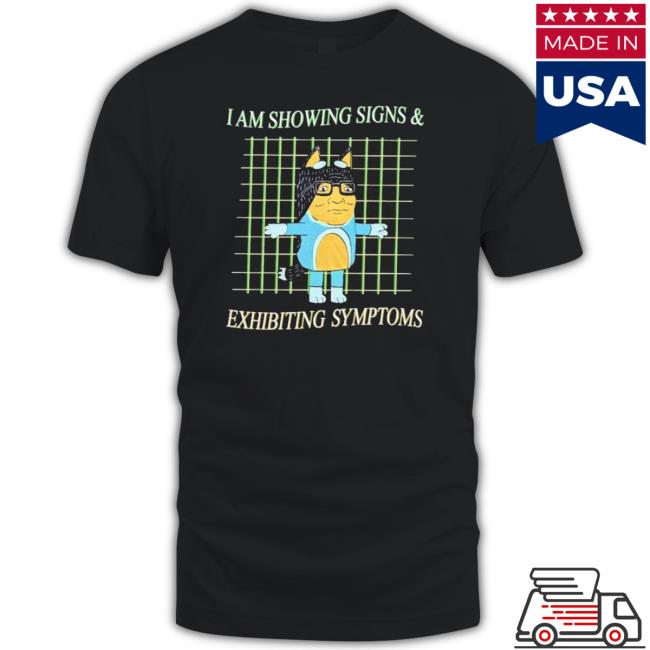 Official I am showing signs and exhibiting symptoms T-shirt