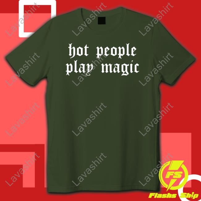Hot People Play Magic Hoodie Hot People Play Magic T Shirt