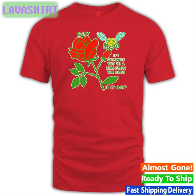 Goodshirts Merch Baby If I Compare You To A Kiss From The Bros Is It Gay Hoodies Shirts That Go Hard