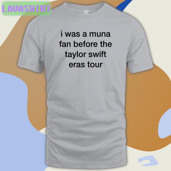 I Was A Muna Fan Before The Taylor Swift Eras Tour Unisex T Shirt