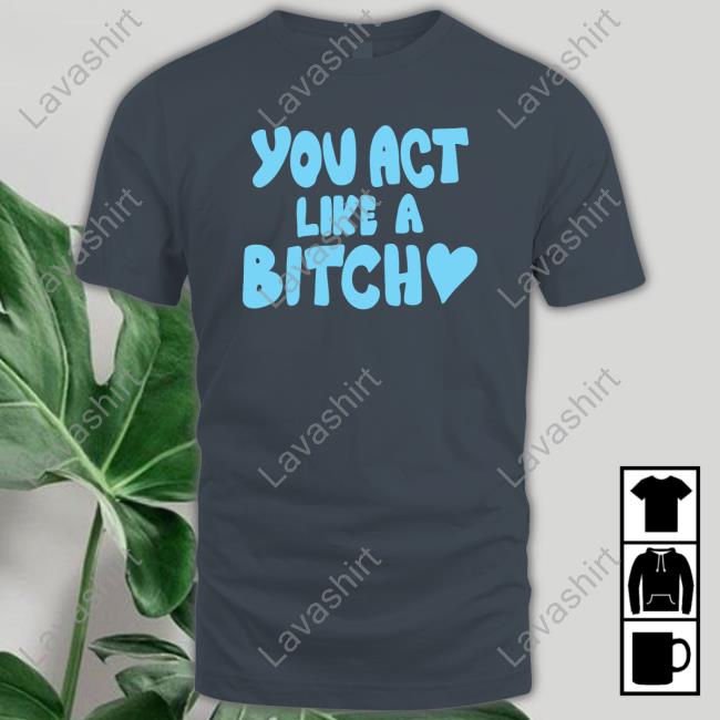 Official Sabrina Carpenter Merch You Act Like A Bitch Shirt