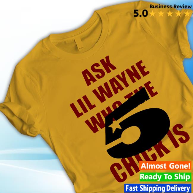 Official Ask Lil Wayne Who The Chick Is Sweatshirt 5 Star Official Ask Lil Wayne Who The Chick Is Tee Shirt 5 Star