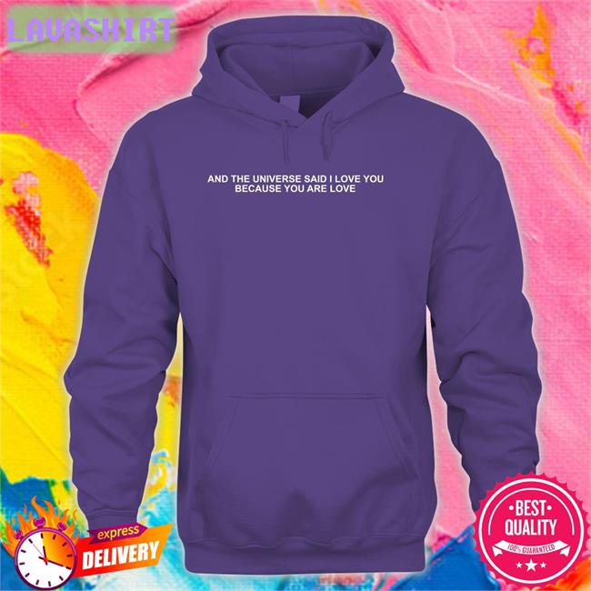 And The Universe Said I Love You Because You Are Love Hoodies Dream Updates