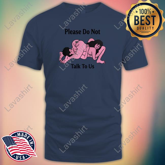 Official Please Do Not Talk To Us Shirt
