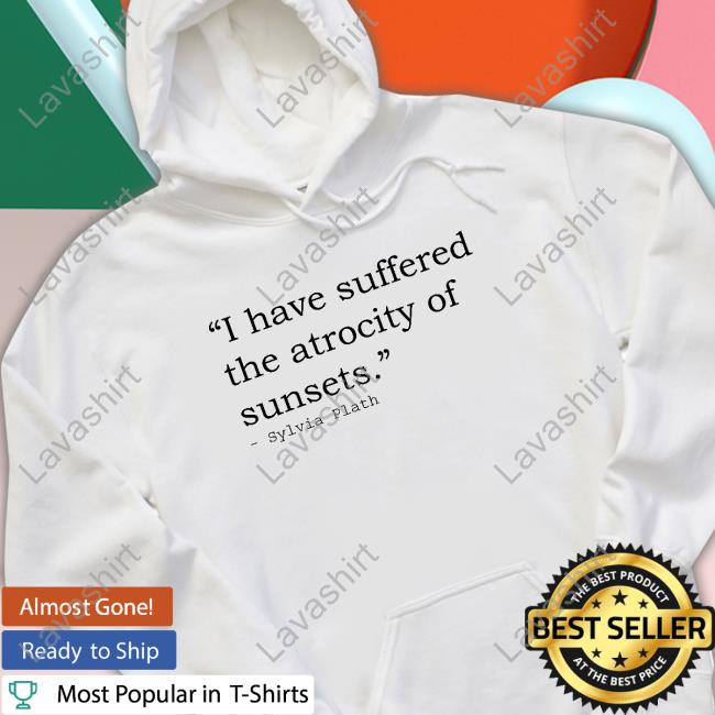 I Have Suffered The Atrocity Of Sunsets T Shirts