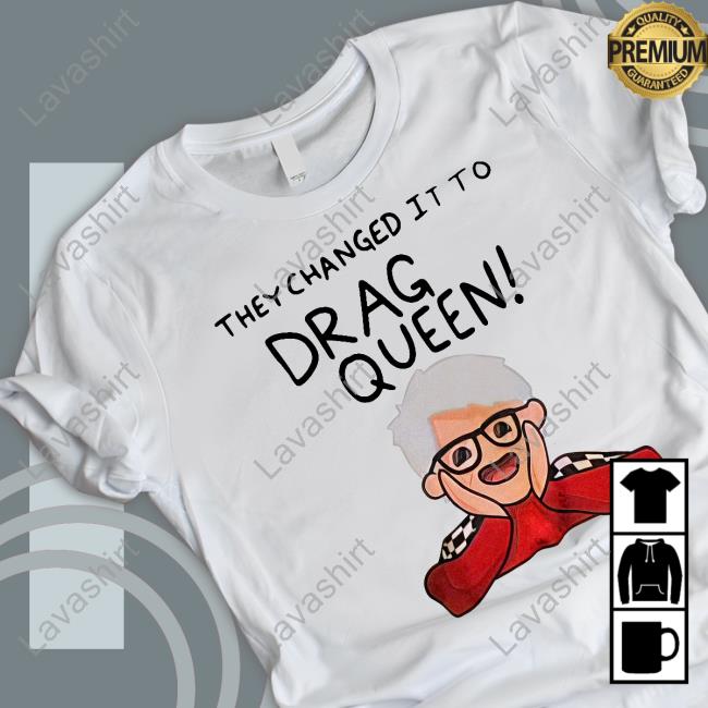 They Changed It To Drag Queen Shirt Funny