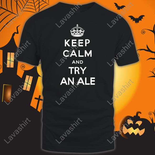 Keep Calm And Try An Ale Tee Keep Calm And Try An Ale Shirts