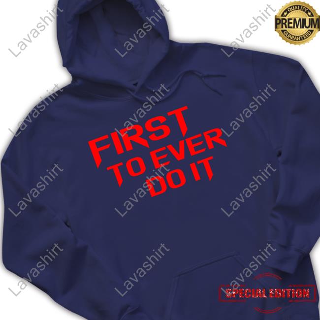 First To Ever Do It Shirt