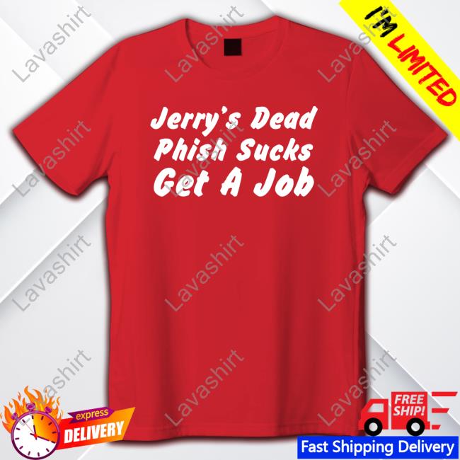 Official Jerry's Dead Phish Sucks Get A Job Shirt