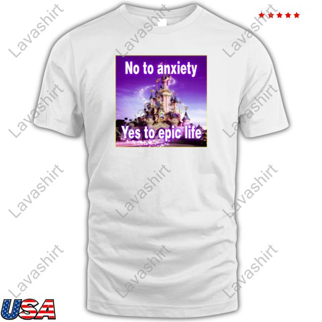Official No to anxiety yes to epic life Shirt