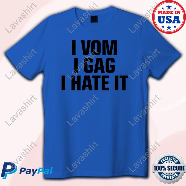 Official I Vom I Gag I Hate It T Shirts I Vom I Gag I Hate It Shirt