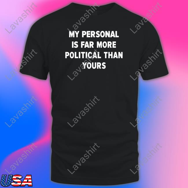 Girlofswords Merch My Personal Is Far More Political Than Yours Tee