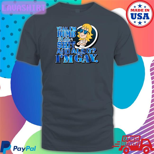 Yeah I'm Dumb As Shit And Also I'm Gay T Shirt