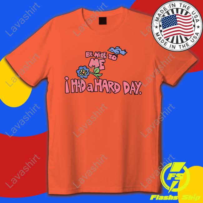 Be Nice To Me I Had A Hard Day Tee Shirt
