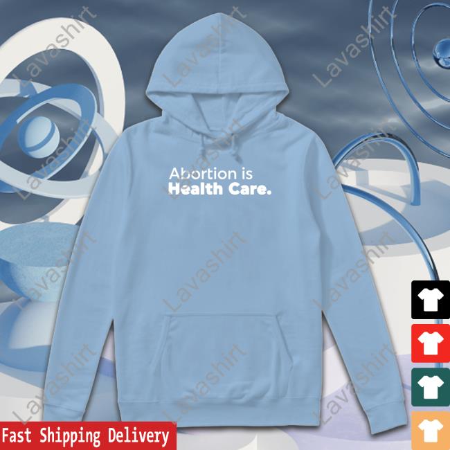 Official Abortion Is Health Care Tee Shirt Abortion Is Health Care T-Shirt