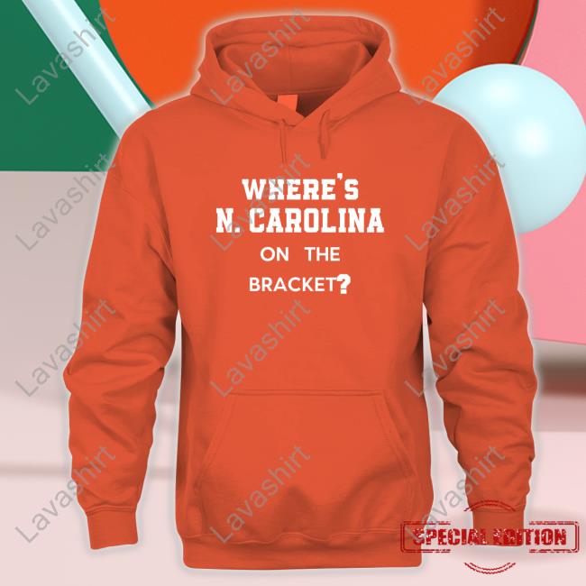 Where's N Carolina On The Bracket Sweatshirt No Context College Basketball Where's N Carolina On The Bracket Shirt
