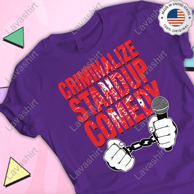 Criminalize Stand-Up Comedy Shirt Shirts That Go Hard