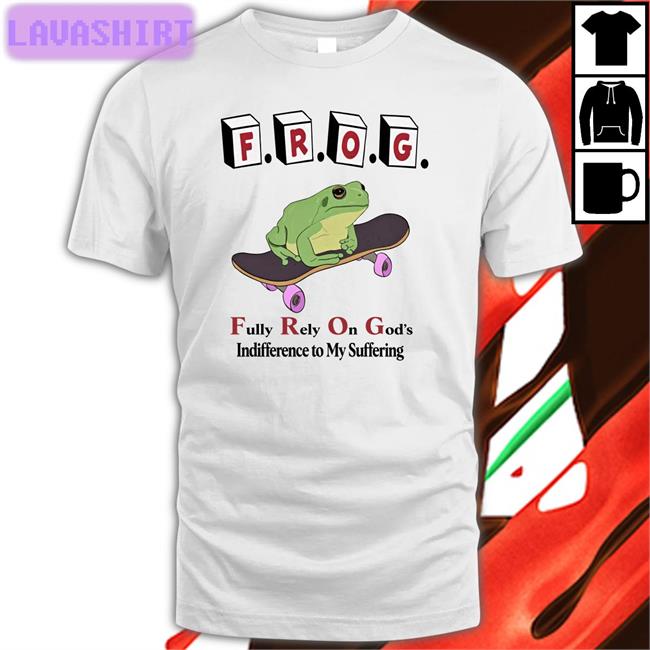 Frog Fully Rely On God's Indifference To My Suffering Tee Shirts That Go Hard