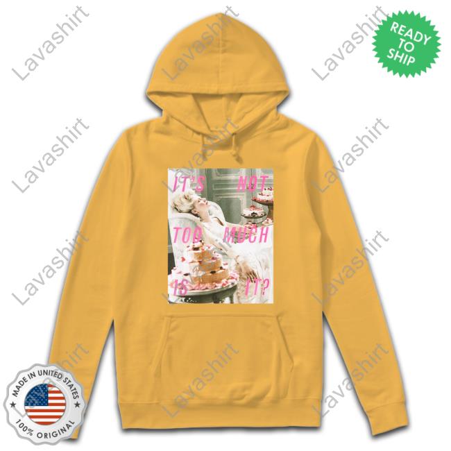 It's Not Too Much Is It Shirt Figfleur