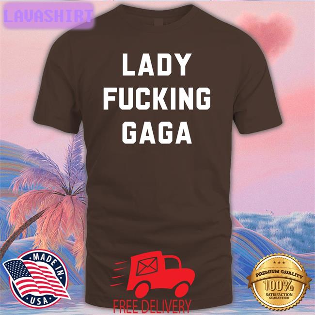 Lady Gaga Lady Fucking Gaga Shirts