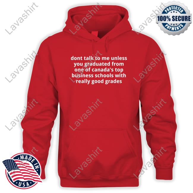 Dont Talk To Me Unless You Graduated From One Of Canada's Top Business Schools With Really Good Grades T Shirts