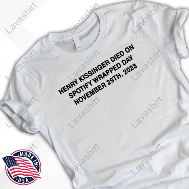 Official Shirts That Go Hard Henry Kissinger Died On Spotify Wrapped Day November 29Th 2023 Shirt Good Shirts Merch