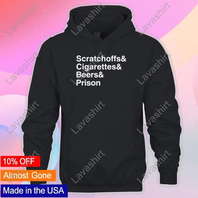 Scratchoffs Cigarettes Beers Prison Hoodie Shitheadsteve Shop