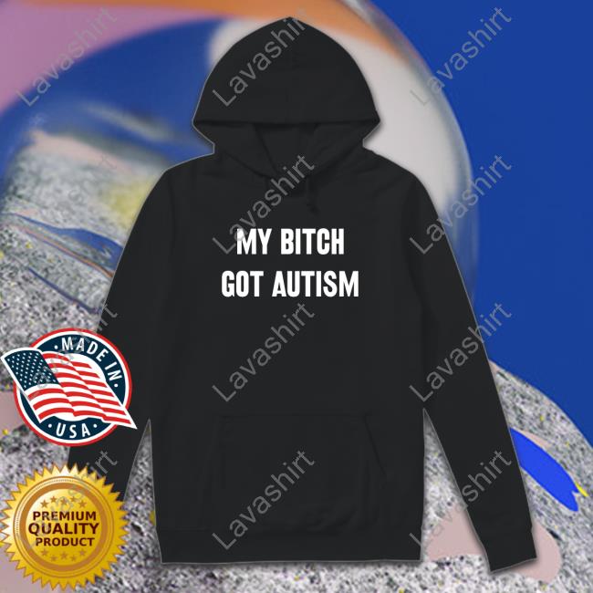 Official My Bitch Got Autism T Shirt