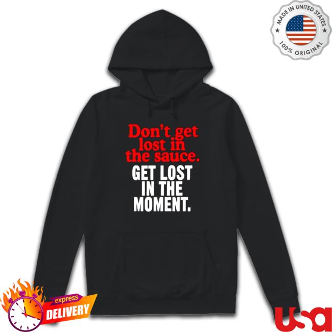 Official Don’t Get Lost In The Sauce Get Lost In The Moment Sweatshirt