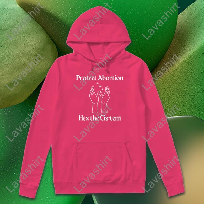 Protect Abortion Hex The Cis-Tem Sweatshirt Official Protect Abortion Hex The Cis-Tem Tee Shirt