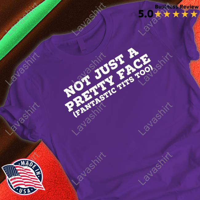 Not Just A Pretty Face Fantastic Tits Too T Shirts