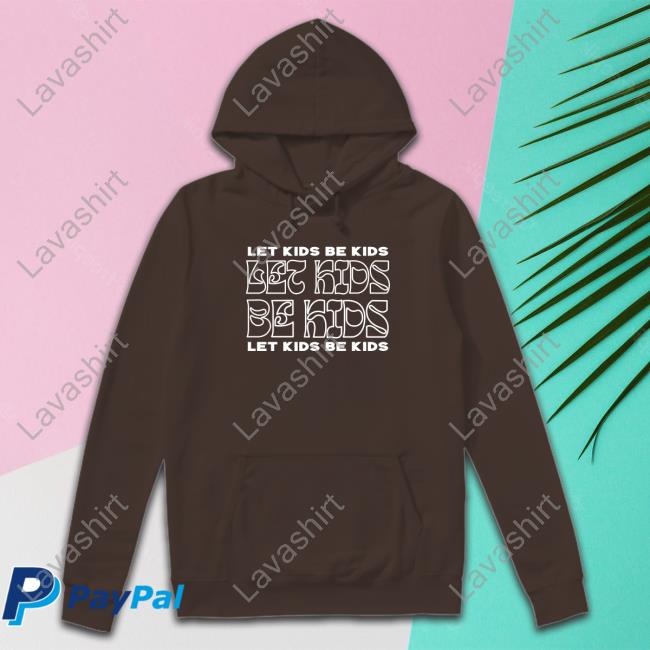 Let Kids Be Kids Hoodie Shirt