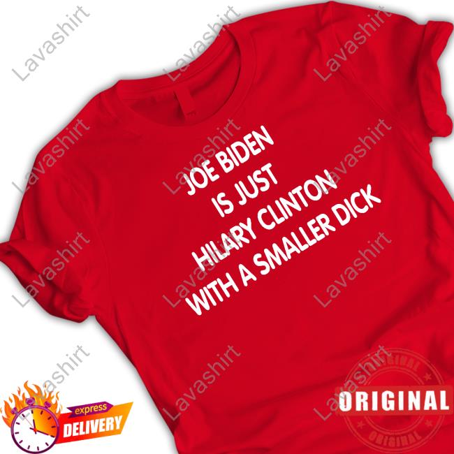 Joe Biden Is Just Hilary Clinton With A Smaller Dick Tee Trumps Nephew Forgiatoblow47