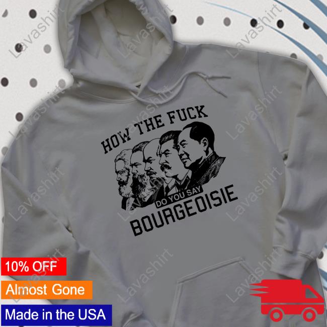 Shirts That Go Hard How The Fuck Do You Say Bourgeoisie Long Sleeve T Shirt