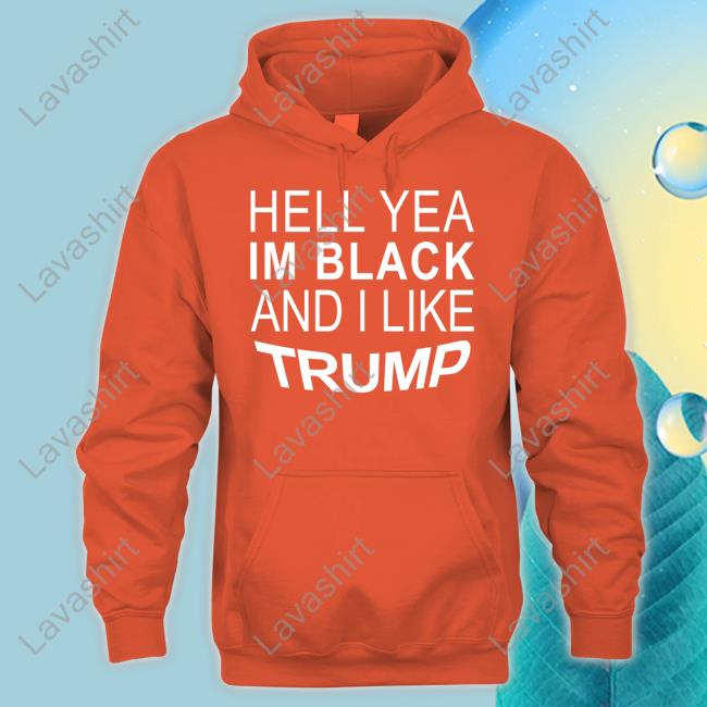 Hell Yea Im Black And I Like Trump Shirt Zeek Arkham
