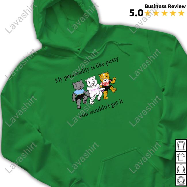 Shirts That Go Hard My Personality Is Like Pussy You Wouldn't Get It Tee Goodshirts Merch