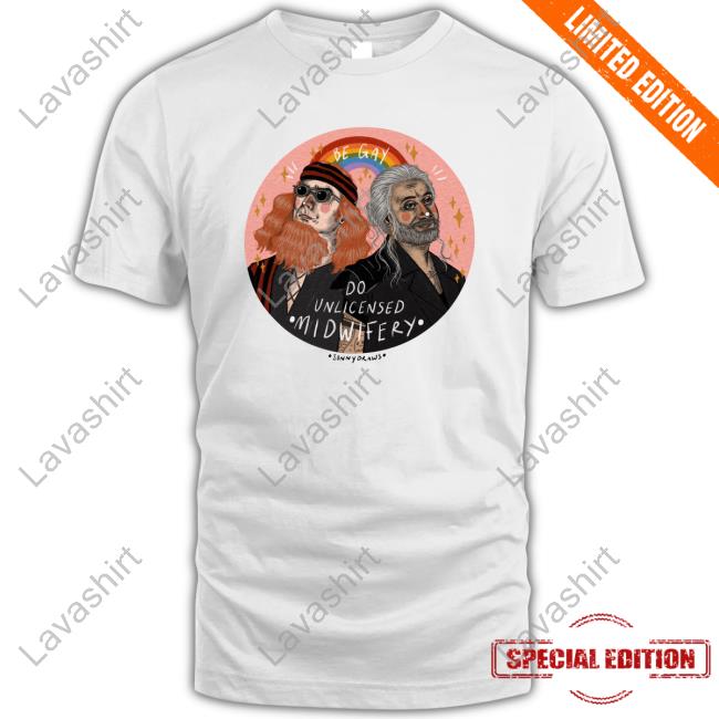 Sonnydraws Be Gay Do Unlicensed Midwifery Shirt