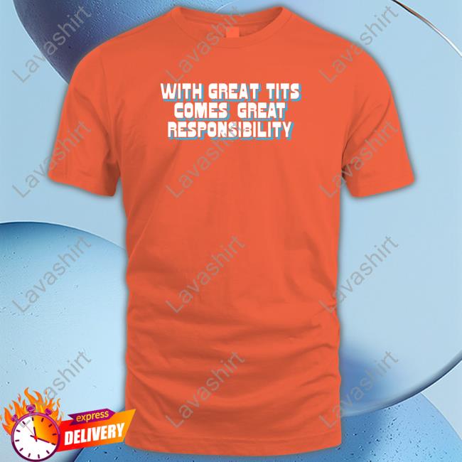 Official With Great Tits Comes Great Responsibility Shirt Goodshirts Merch