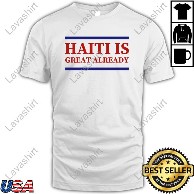 Haiti Is Great Already Shirt 2024