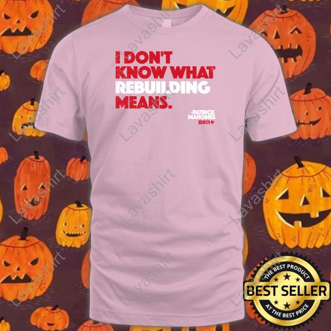 Patrick Mahomes I Don't Know What Rebuilding Means Sweatshirt