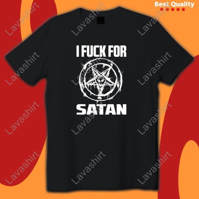 I Fuck For Satan Shirt