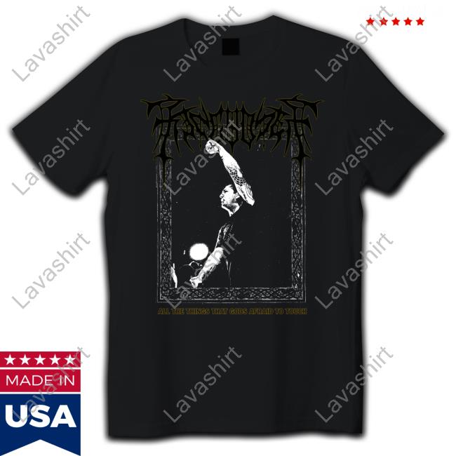 Official King Yosef All The Things That Gods Afraid To Touch Shirt