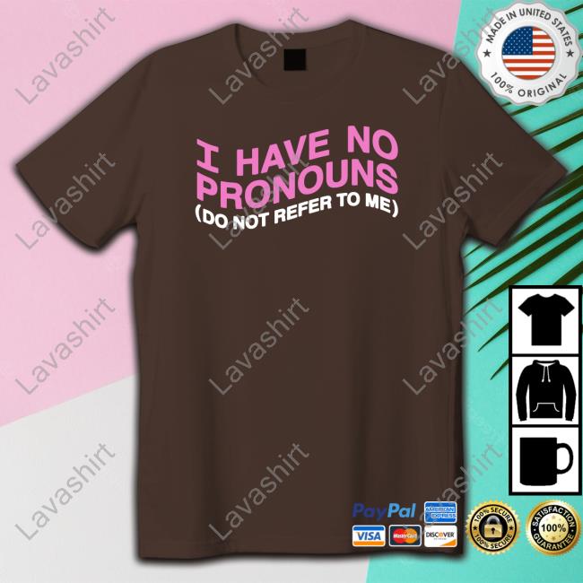 I Have No Pronouns Do Not Refer To Me T Shirt