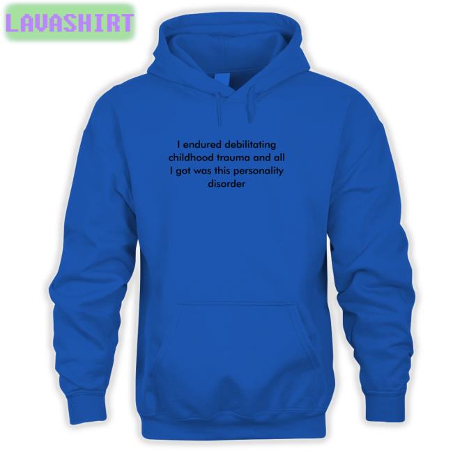 I Endured Debilitating Childhood Trauma And All I Got Was This Personality Disorder Shirts Shirts That Go Hard Twitter