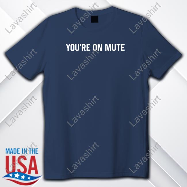 Official Middleclassfancy Merch You're On Mute Shirt Middleclassfancy Merch You're On Mute T Shirt